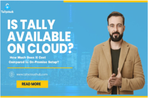 Title – Is Tally Available on Cloud? Cost Comparison with On-Premise Setup